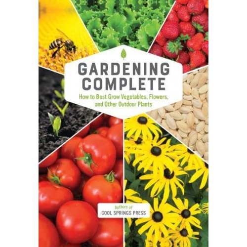 Gardening Complete How to Best Grow Vegetables, Flowers, and Other Outdoor Plants