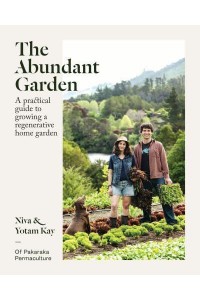 The Abundant Garden A Practical Guide to Growing a Regenerative Home Garden
