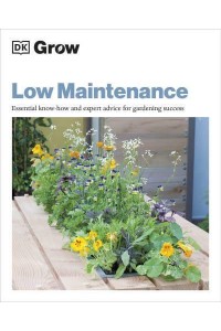 Low Maintenance Essential Know-How and Expert Advice for Gardening Success - Grow