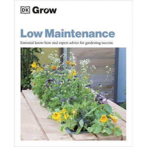 Low Maintenance Essential Know-How and Expert Advice for Gardening Success - Grow