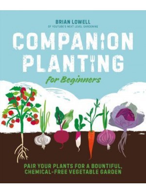 Companion Planting for Beginners Pair Your Plants for a Bountiful, Chemical-Free Vegetable Garden
