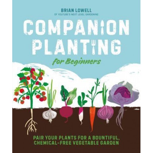 Companion Planting for Beginners Pair Your Plants for a Bountiful, Chemical-Free Vegetable Garden