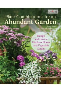 Plant Combinations for an Abundant Garden Design and Grow a Fabulous Flower and Vegetable Garden