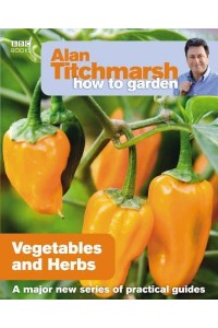 Vegetables and Herbs - Alan Titchmarsh How to Garden