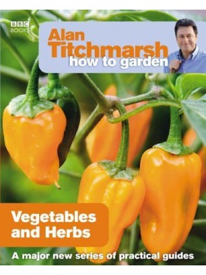 Vegetables and Herbs - Alan Titchmarsh How to Garden