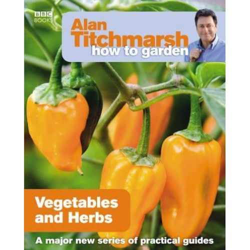 Vegetables and Herbs - Alan Titchmarsh How to Garden