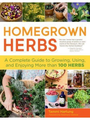 Homegrown Herbs A Complete Guide to Growing, Using, and Enjoying More Than 100 Herbs