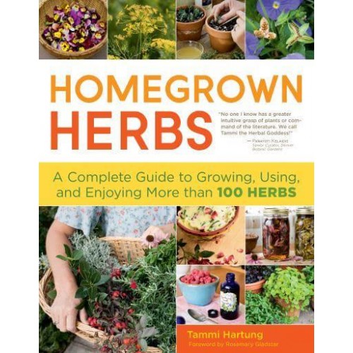 Homegrown Herbs A Complete Guide to Growing, Using, and Enjoying More Than 100 Herbs