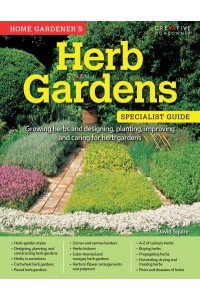 Home Gardener's Herb Gardens Growing Herbs and Designing, Planting, Improving and Caring for Herb Gardens - Specialist Guide