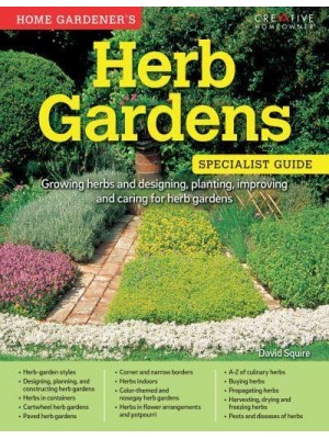 Home Gardener's Herb Gardens Growing Herbs and Designing, Planting, Improving and Caring for Herb Gardens - Specialist Guide