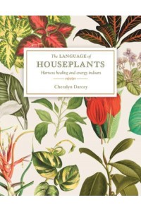 The Language of Houseplants Plants for Home and Healing