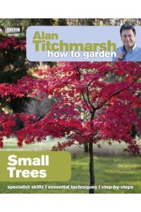 Small Trees - Alan Titchmarsh How to Garden