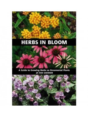 Herbs in Bloom A Guide to Growing Herbs as Ornamental Plants