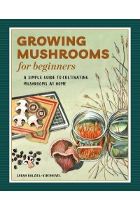 Growing Mushrooms for Beginners A Simple Guide to Cultivating Mushrooms at Home