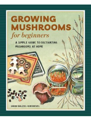 Growing Mushrooms for Beginners A Simple Guide to Cultivating Mushrooms at Home