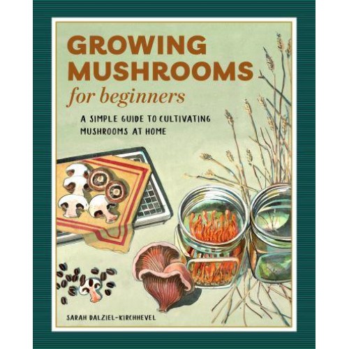 Growing Mushrooms for Beginners A Simple Guide to Cultivating Mushrooms at Home