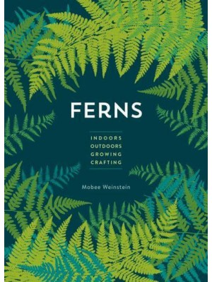 Ferns Indoors - Outdoors - Growing - Crafting