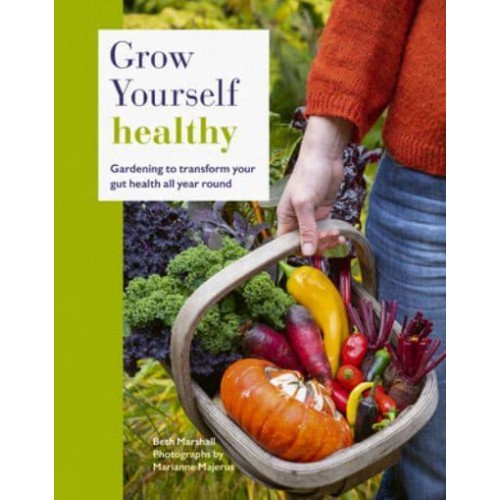 Grow Yourself Healthy Gardening to Transform Your Gut Health All Year Round