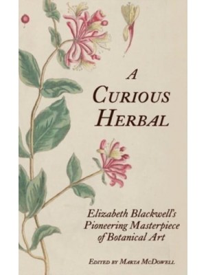 A Curious Herbal Elizabeth Blackwell's Pioneering Masterpiece of Botanical Art
