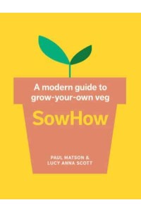 SowHow A Modern Guide to Grow-Your-Own Veg