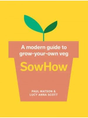 SowHow A Modern Guide to Grow-Your-Own Veg