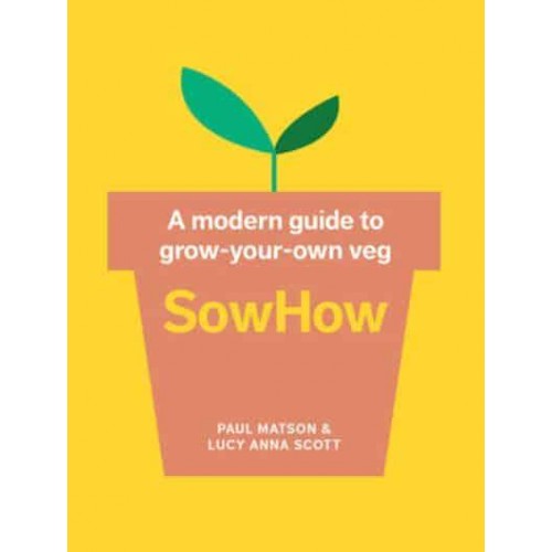 SowHow A Modern Guide to Grow-Your-Own Veg