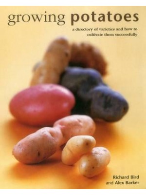 Growing Potatoes A Directory of Varieties and How to Cultivate Them Successfully