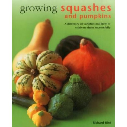 Growing Squashes and Pumpkins A Directory of Varieties and How to Cultivate Them Succesfully