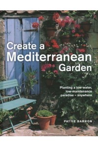 Create a Mediterranean Garden Planting a Low-Water, Low-Maintenance Paradise - Anywhere