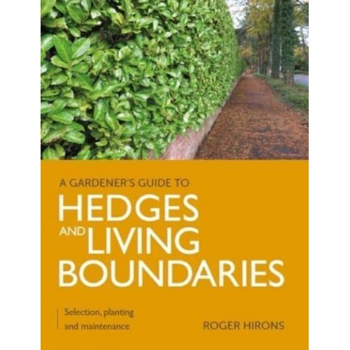 Gardener's Guide to Hedges and Living Boundaries Selection, Planting and Maintenance - A Gardener's Guide To