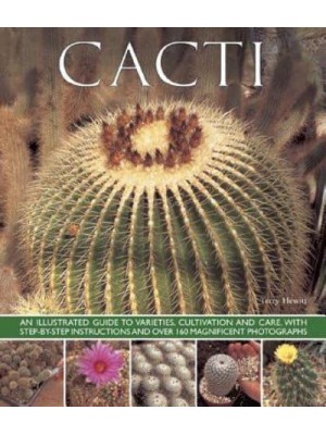 Cacti An Illustrated Guide to Varieties, Cultivation and Care, With Step-by-Step Instructions and Over 160 Magnificent Photographs
