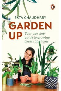 Garden Up Your One Stop Guide to Growing Plants at Home