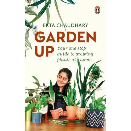 Garden Up Your One Stop Guide to Growing Plants at Home