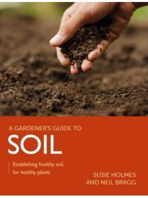 Gardener's Guide to Soil Establishing Healthy Soil, for Healthy Plants - A Gardener's Guide To