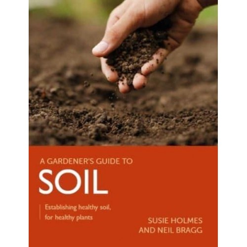 Gardener's Guide to Soil Establishing Healthy Soil, for Healthy Plants - A Gardener's Guide To