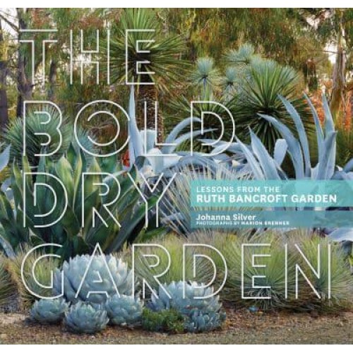 The Bold Dry Garden Lessons from the Ruth Bancroft Garden