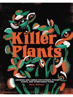 Killer Plants Growing and Caring for Flytraps, Pitcher Plants, and Other Deadly Flora