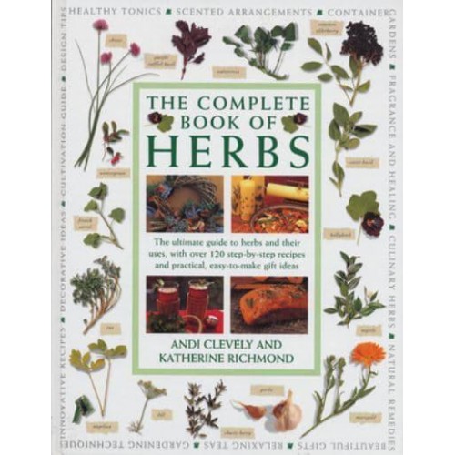 The Complete Book of Herbs The Ultimate Guide to Herbs and Their Uses, With Over 120 Step-by-Step Recipes and Practical, Easy-to-Make Gift Ideas