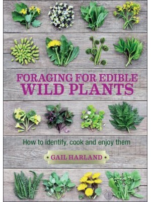 Foraging for Edible Wild Plants How to Identify, Cook and Enjoy Them