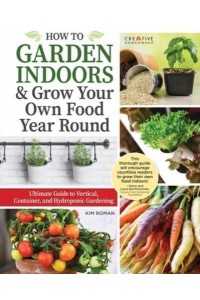 How to Garden Indoors & Grow Your Own Food Year Round Ultimate Guide to Vertical, Container, and Hydroponic Gardening