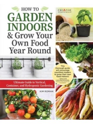 How to Garden Indoors & Grow Your Own Food Year Round Ultimate Guide to Vertical, Container, and Hydroponic Gardening