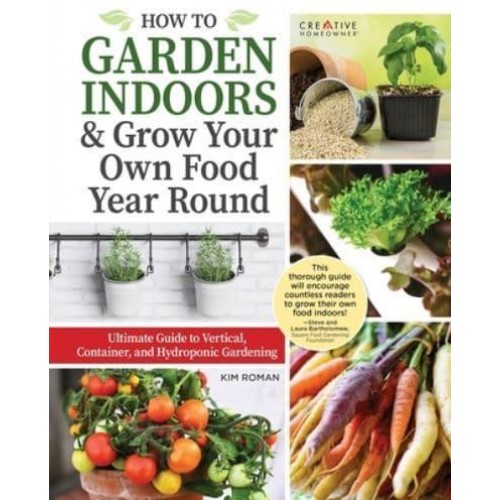 How to Garden Indoors & Grow Your Own Food Year Round Ultimate Guide to Vertical, Container, and Hydroponic Gardening