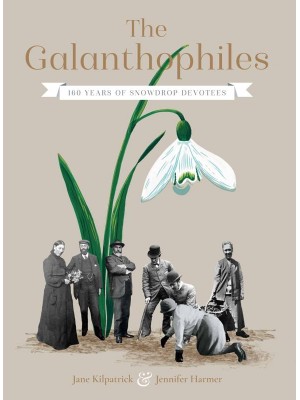 The Galanthophiles 150 Years of Snowdrop Devotees