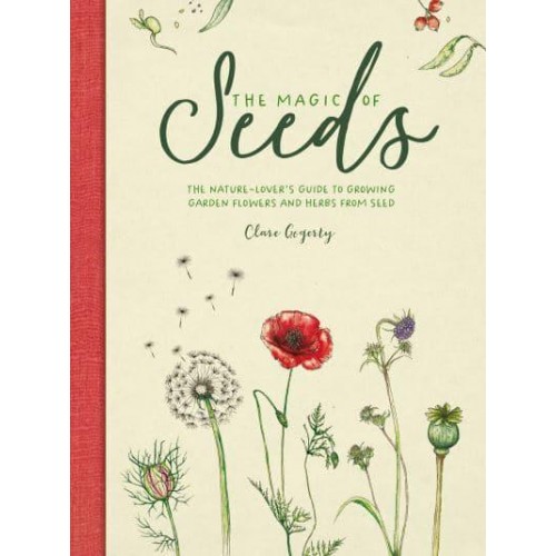 The Magic of Seeds The Nature-Lover's Guide to Growing Garden Flowers and Herbs from Seed