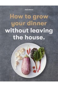 How to Grow Your Dinner Without Leaving the House