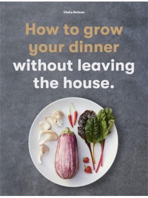 How to Grow Your Dinner Without Leaving the House
