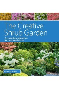 The Creative Shrub Garden Eye-Catching Combinations for Year-Round Interest