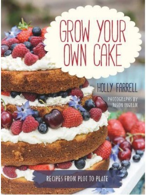 Grow Your Own Cake Recipes from Plot to Plate