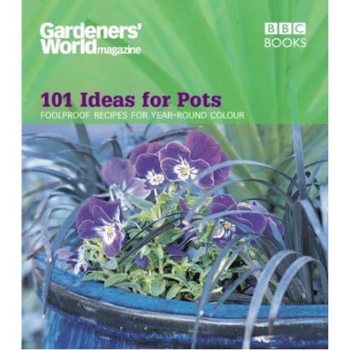 101 Ideas for Pots Foolproof Recipes for Year-Round Colour