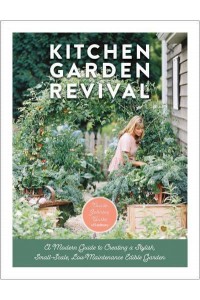Kitchen Garden Revival A Modern Guide to Creating a Stylish Small-Scale, Low-Maintenance Edible Garden